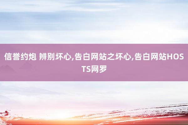 信誉约炮 辨别坏心,告白网站之坏心,告白网站HOSTS网罗