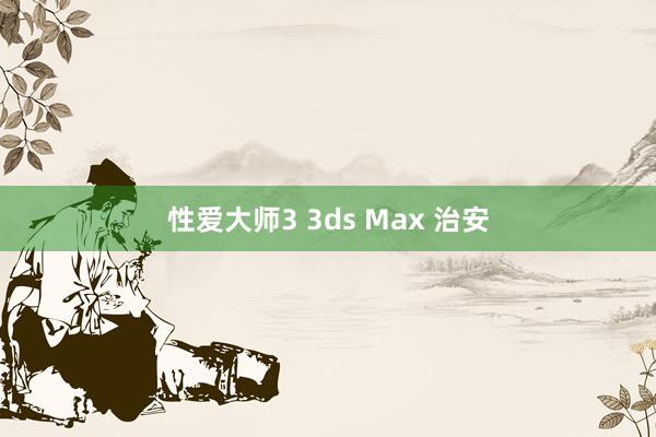 性爱大师3 3ds Max 治安